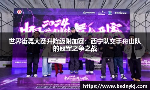 世界街舞大赛升降级附加赛：西宁队交手舟山队的冠军之争之战